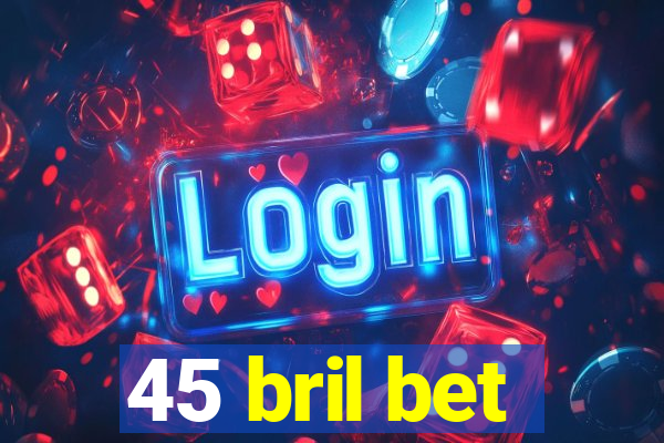 45 bril bet